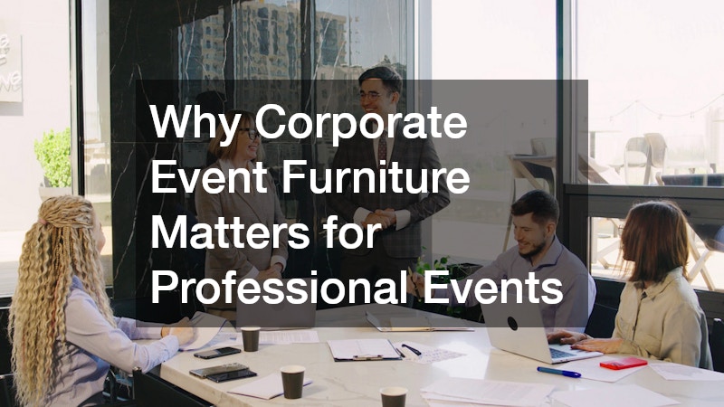 Why Corporate Event Furniture Matters for Professional Events